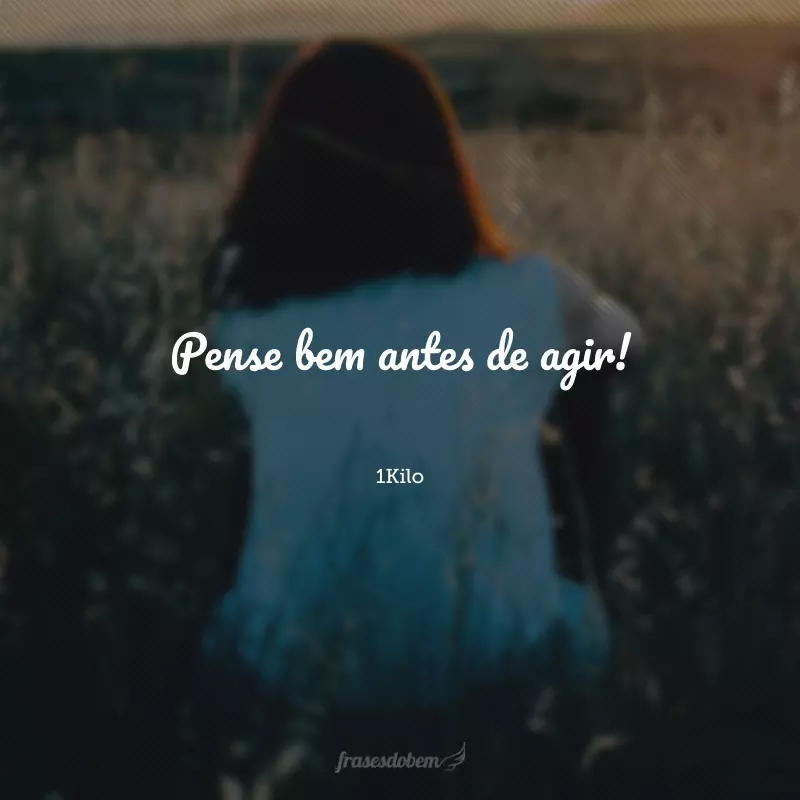 Pense bem antes de agir!