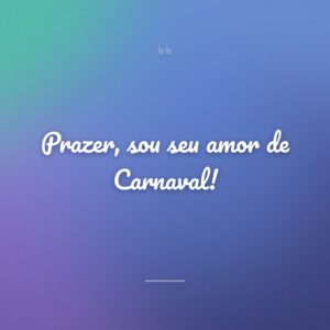 Prazer, sou seu amor de Carnaval!