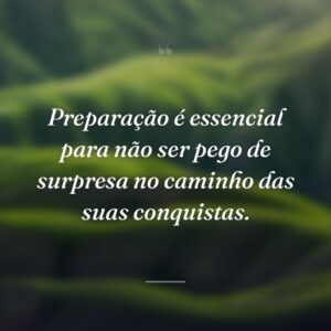 Preparação é essencial para não ser pego de surpresa no caminho das suas conquistas.