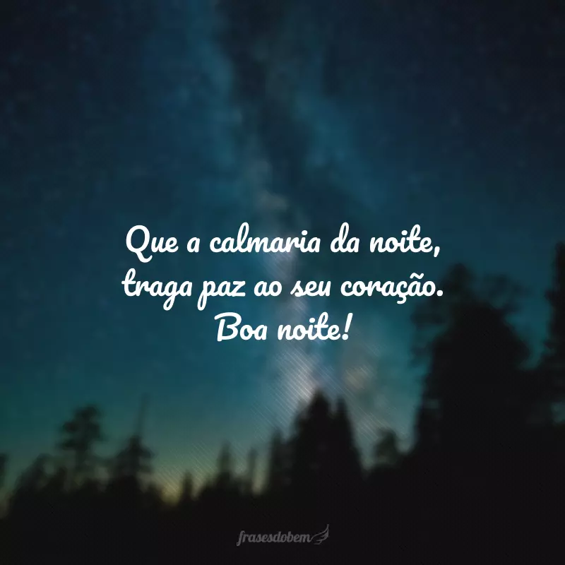 Que a calmaria da noite, traga paz ao seu coração. Boa noite!