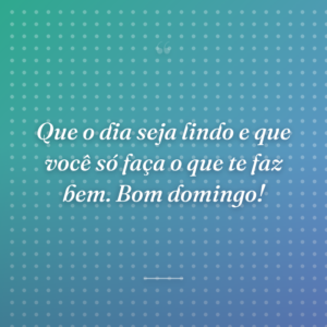 Que o dia seja lindo e que você só faça o que te faz bem. Bom domingo!