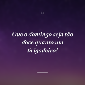 Que o domingo seja tão doce quanto um brigadeiro!