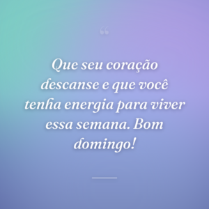 Que seu coração descanse e que você tenha energia para viver essa semana. Bom domingo!