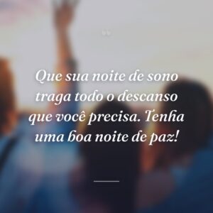 Que sua noite de sono traga todo o descanso que você precisa. Tenha uma boa noite de paz!