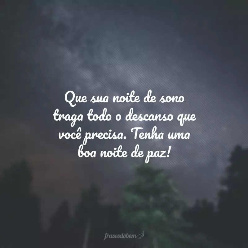 Que sua noite de sono traga todo o descanso que você precisa. Tenha uma boa noite de paz!