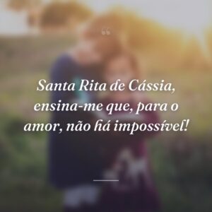 Santa Rita de Cássia, ensina-me que, para o amor, não há impossível!