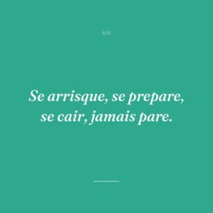 Se arrisque, se prepare, se cair, jamais pare.