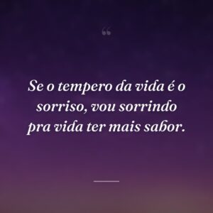 Se o tempero da vida é o sorriso, vou sorrindo pra vida ter mais sabor.