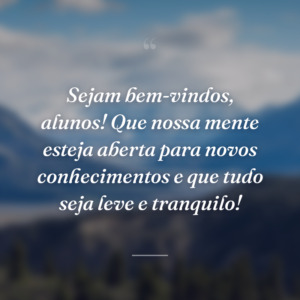 Sejam bem-vindos, alunos! Que nossa mente esteja aberta para novos conhecimentos e que tudo seja leve e tranquilo!