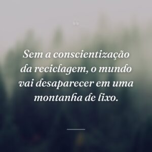 Sem a conscientização da reciclagem, o mundo vai desaparecer em uma montanha de lixo.