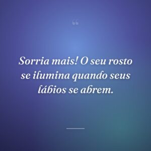 Sorria mais! O seu rosto se ilumina quando seus lábios se abrem.