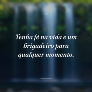 Tenha fé na vida e um brigadeiro para qualquer momento.