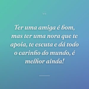 Ter uma amiga é bom, mas ter uma nora que te apoia, te escuta e dá todo o carinho do mundo, é melhor ainda!