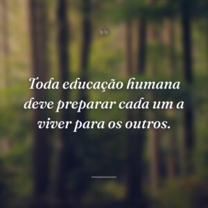 Toda educação humana deve preparar cada um a viver para os outros.