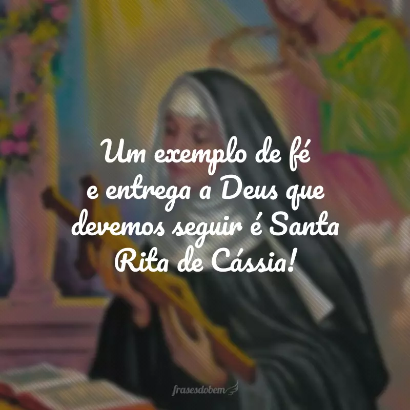 Um exemplo de fé e entrega a Deus que devemos seguir é Santa Rita de Cássia!
