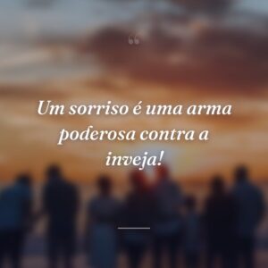 Um sorriso é uma arma poderosa contra a inveja!