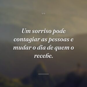 Um sorriso pode contagiar as pessoas e mudar o dia de quem o recebe.