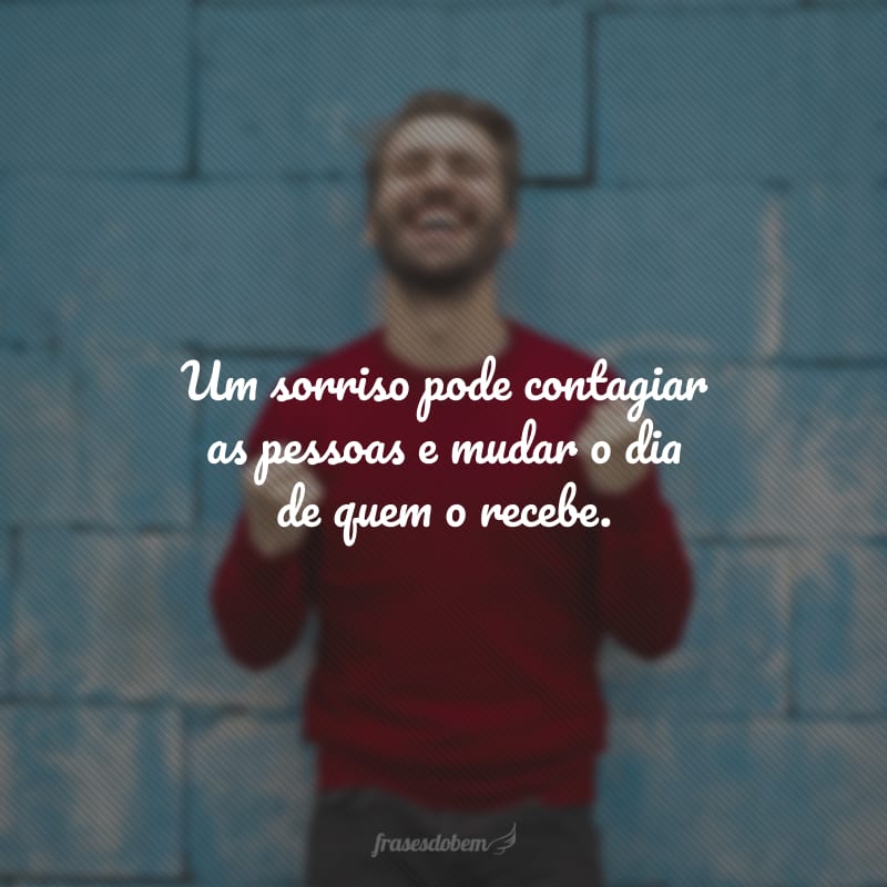 Um sorriso pode contagiar as pessoas e mudar o dia de quem o recebe.