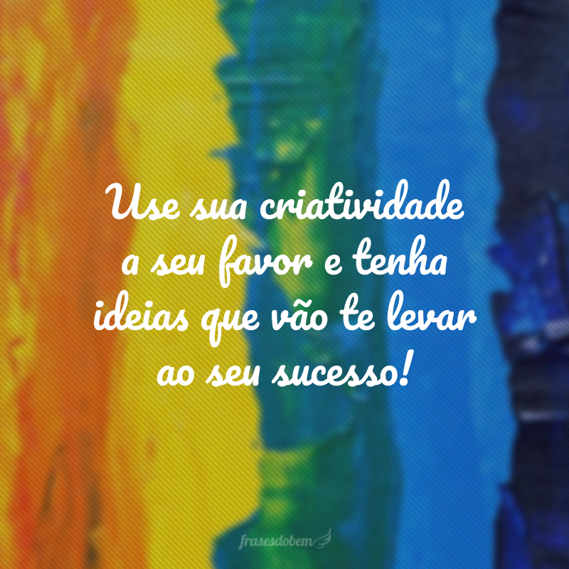 Use sua criatividade a seu favor e tenha ideias que vão te levar ao seu sucesso!