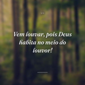 Vem louvar, pois Deus habita no meio do louvor!