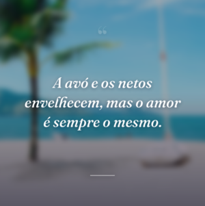 A avó e os netos envelhecem, mas o amor é sempre o mesmo.