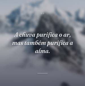 A chuva purifica o ar, mas também purifica a alma.
