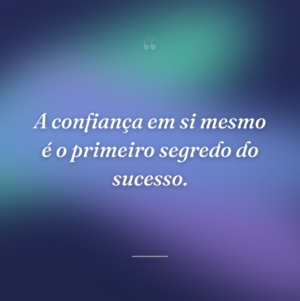 A confiança em si mesmo é o primeiro segredo do sucesso.