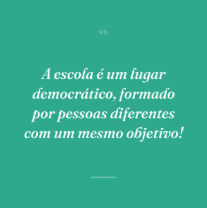 A escola é um lugar democrático, formado por pessoas diferentes com um mesmo objetivo!