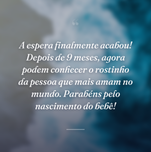 A espera finalmente acabou! Depois de 9 meses, agora podem conhecer o rostinho da pessoa que mais amam no mundo. Parabéns pelo nascimento do bebê!