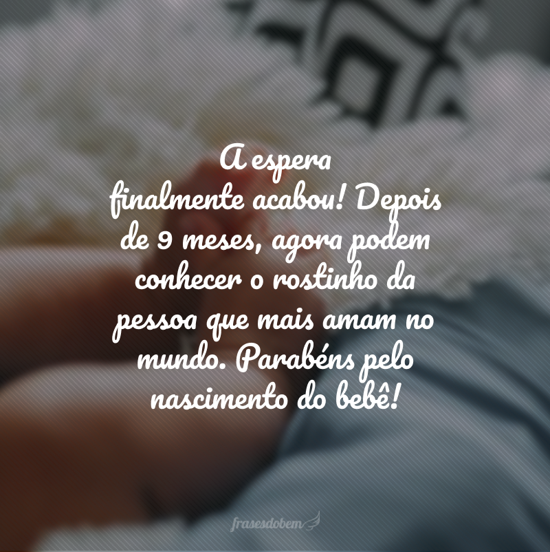 A espera finalmente acabou! Depois de 9 meses, agora podem conhecer o rostinho da pessoa que mais amam no mundo. Parabéns pelo nascimento do bebê!