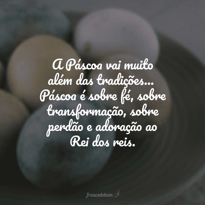 A Páscoa vai muito além das tradições... Páscoa é sobre fé, sobre transformação, sobre perdão e adoração ao Rei dos reis. 