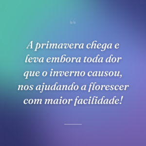 A primavera chega e leva embora toda dor que o inverno causou, nos ajudando a florescer com maior facilidade!