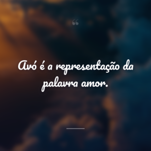 Avó é a representação da palavra amor.