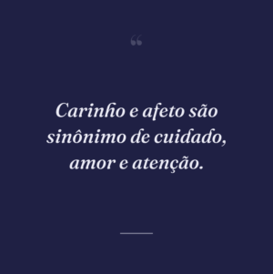 Carinho e afeto são sinônimo de cuidado, amor e atenção.