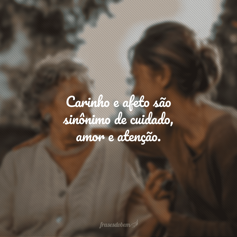 Carinho e afeto são sinônimo de cuidado, amor e atenção.