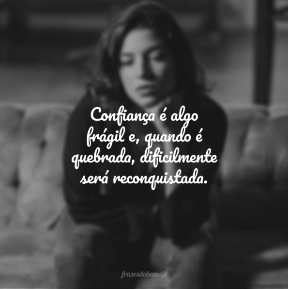 35 frases de confiança quebrada para você conseguir superar a decepção