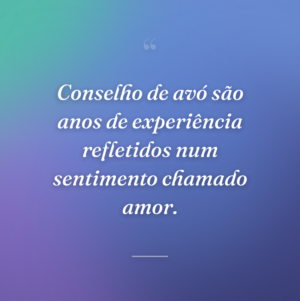 Conselho de avó são anos de experiência refletidos num sentimento chamado amor.