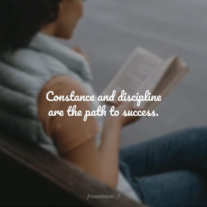 Constance and discipline are the path to success. (A constância e a disciplina são os caminhos para o sucesso.)