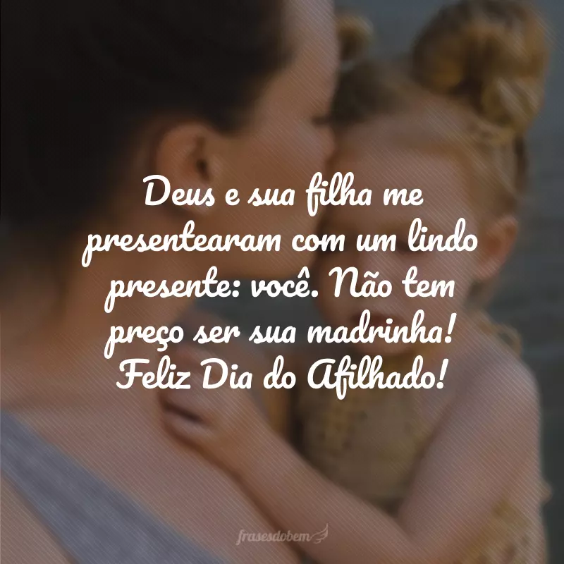 Deus e sua filha me presentearam com um lindo presente: você. Não tem preço ser sua madrinha! Feliz Dia do Afilhado!