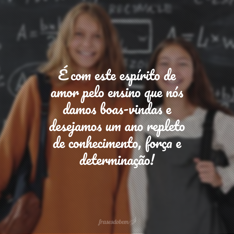 É com este espírito de amor pelo ensino que nós damos boas-vindas e desejamos um ano repleto de conhecimento, força e determinação! 