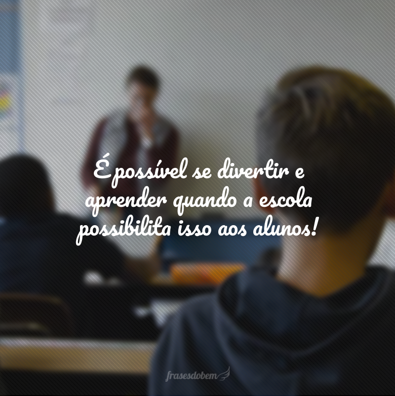 É possível se divertir e aprender quando a escola possibilita isso aos alunos!