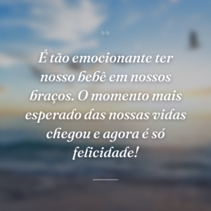 É tão emocionante ter nosso bebê em nossos braços. O momento mais esperado das nossas vidas chegou e agora é só felicidade!