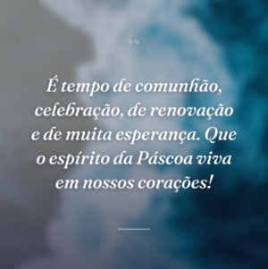 É tempo de comunhão, celebração, de renovação e de muita esperança. Que o espírito da Páscoa viva em nossos corações!