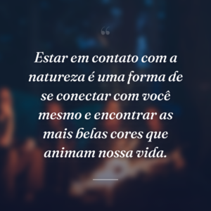 Estar em contato com a natureza é uma forma de se conectar com você mesmo e encontrar as mais belas cores que animam nossa vida.