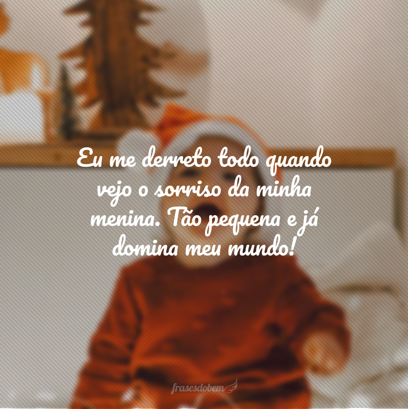 Eu me derreto todo quando vejo o sorriso da minha menina. Tão pequena e já domina meu mundo!