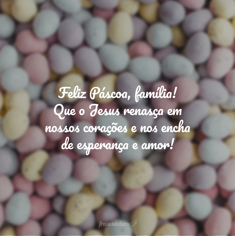 Feliz Páscoa, família! Que o Jesus renasça em nossos corações e nos encha de esperança e amor!