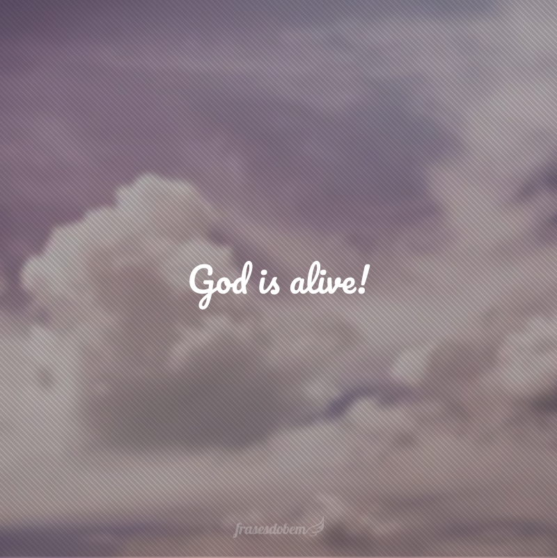 God is alive! (Deus está vivo!)