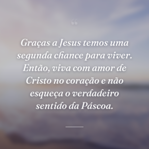 Graças a Jesus temos uma segunda chance para viver. Então, viva com amor de Cristo no coração e não esqueça o verdadeiro sentido da Páscoa.