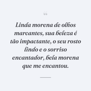 Linda morena de olhos marcantes, sua beleza é tão impactante, o seu rosto lindo e o sorriso encantador, bela morena que me encantou.