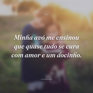 Minha avó me ensinou que quase tudo se cura com amor e um docinho.